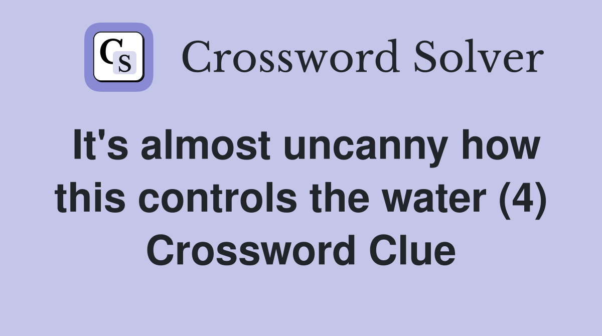 It's almost uncanny how this controls the water (4) Crossword Clue